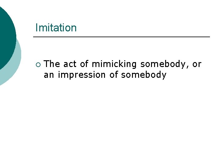 Imitation ¡ The act of mimicking somebody, or an impression of somebody 