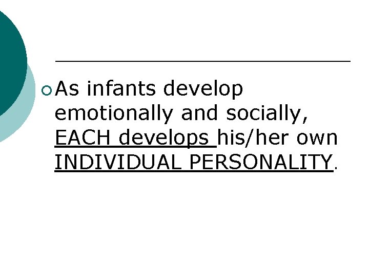 ¡ As infants develop emotionally and socially, EACH develops his/her own INDIVIDUAL PERSONALITY. 