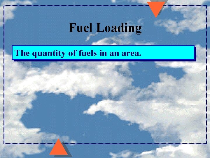 Fuel Loading The quantity of fuels in an area. 