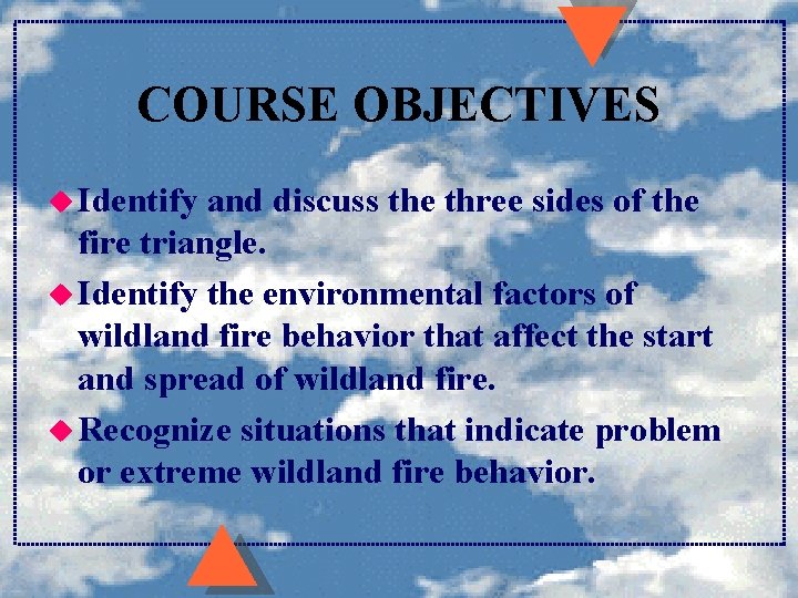 COURSE OBJECTIVES u Identify and discuss the three sides of the fire triangle. u