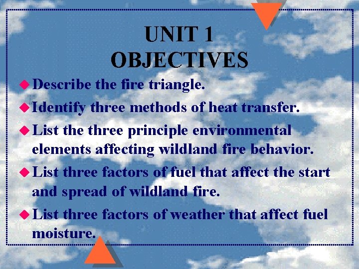 UNIT 1 OBJECTIVES u Describe the fire triangle. u Identify three methods of heat UNIT 1 OBJECTIVES u Describe the fire triangle. u Identify three methods of heat