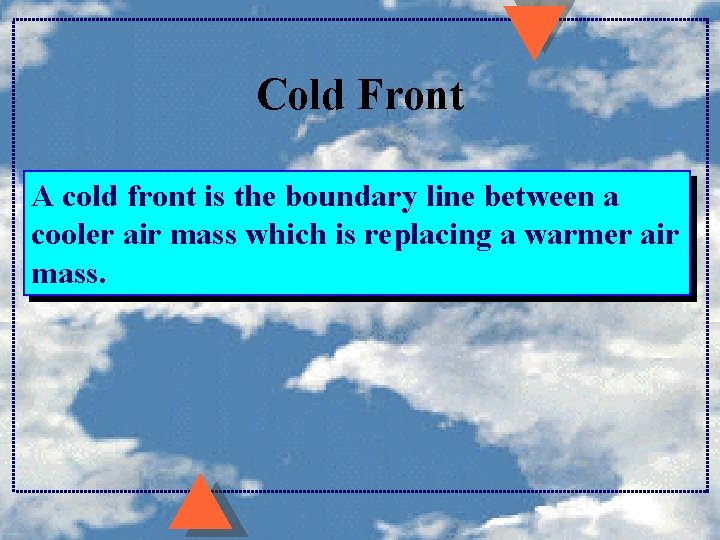 Cold Front A cold front is the boundary line between a cooler air mass Cold Front A cold front is the boundary line between a cooler air mass