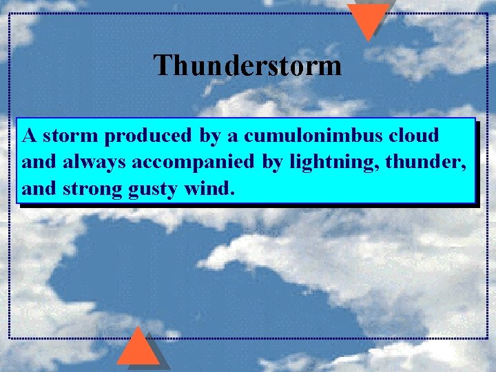 Thunderstorm A storm produced by a cumulonimbus cloud and always accompanied by lightning, thunder, Thunderstorm A storm produced by a cumulonimbus cloud and always accompanied by lightning, thunder,