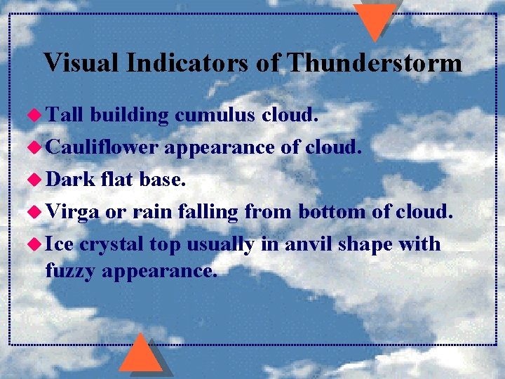 Visual Indicators of Thunderstorm u Tall building cumulus cloud. u Cauliflower appearance of cloud. Visual Indicators of Thunderstorm u Tall building cumulus cloud. u Cauliflower appearance of cloud.
