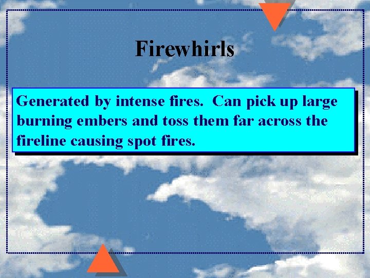 Firewhirls Generated by intense fires. Can pick up large burning embers and toss them Firewhirls Generated by intense fires. Can pick up large burning embers and toss them