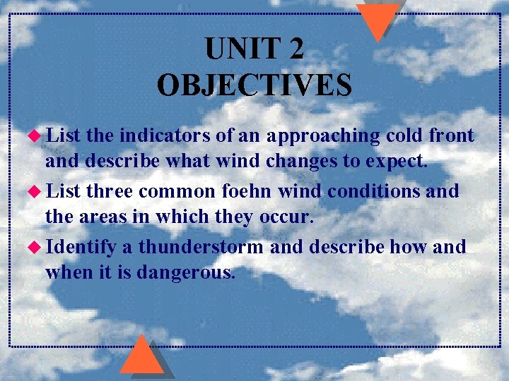 UNIT 2 OBJECTIVES u List the indicators of an approaching cold front and describe UNIT 2 OBJECTIVES u List the indicators of an approaching cold front and describe