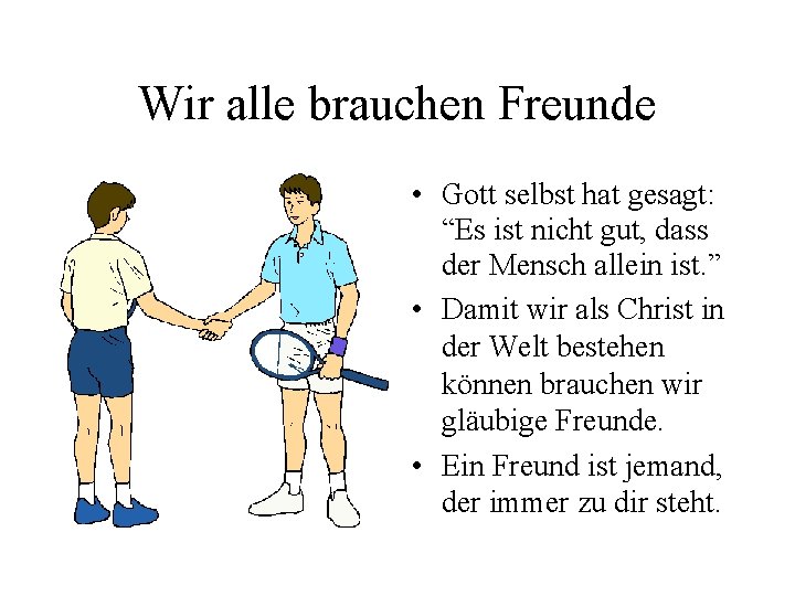 Wir alle brauchen Freunde • Gott selbst hat gesagt: “Es ist nicht gut, dass