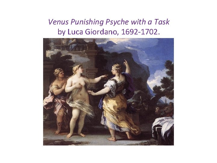 Venus Punishing Psyche with a Task by Luca Giordano, 1692 -1702. 