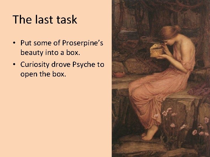 The last task • Put some of Proserpine’s beauty into a box. • Curiosity