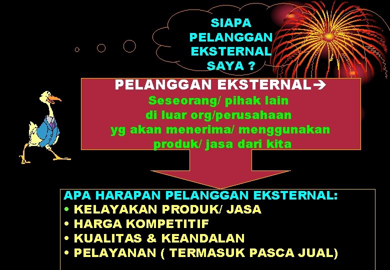 SIAPA PELANGGAN EKSTERNAL SAYA ? PELANGGAN EKSTERNAL Seseorang/ pihak lain di luar org/perusahaan yg