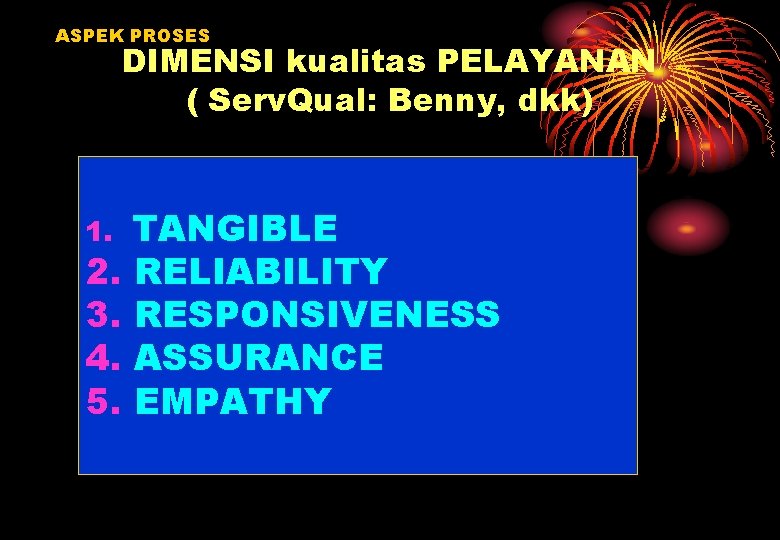 ASPEK PROSES DIMENSI kualitas PELAYANAN ( Serv. Qual: Benny, dkk) TANGIBLE 2. RELIABILITY 3.