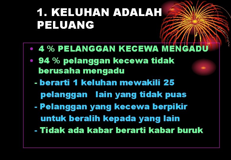 1. KELUHAN ADALAH PELUANG • 4 % PELANGGAN KECEWA MENGADU • 94 % pelanggan