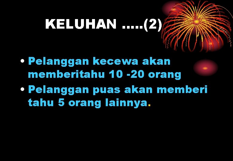 KELUHAN …. . (2) • Pelanggan kecewa akan memberitahu 10 -20 orang • Pelanggan