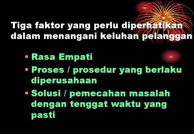 Tiga faktor yang perlu diperhatikan dalam menangani keluhan pelanggan • Rasa Empati • Proses