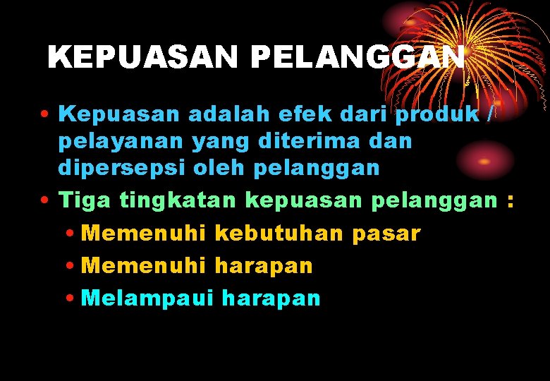 KEPUASAN PELANGGAN • Kepuasan adalah efek dari produk / pelayanan yang diterima dan dipersepsi