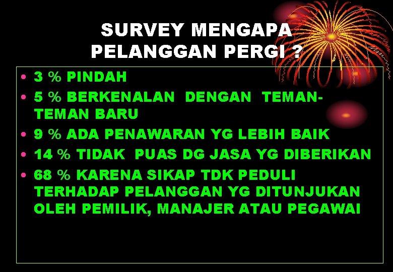 SURVEY MENGAPA PELANGGAN PERGI ? • 3 % PINDAH • 5 % BERKENALAN DENGAN