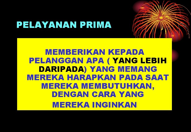 PELAYANAN PRIMA MEMBERIKAN KEPADA PELANGGAN APA ( YANG LEBIH DARIPADA) YANG MEMANG MEREKA HARAPKAN