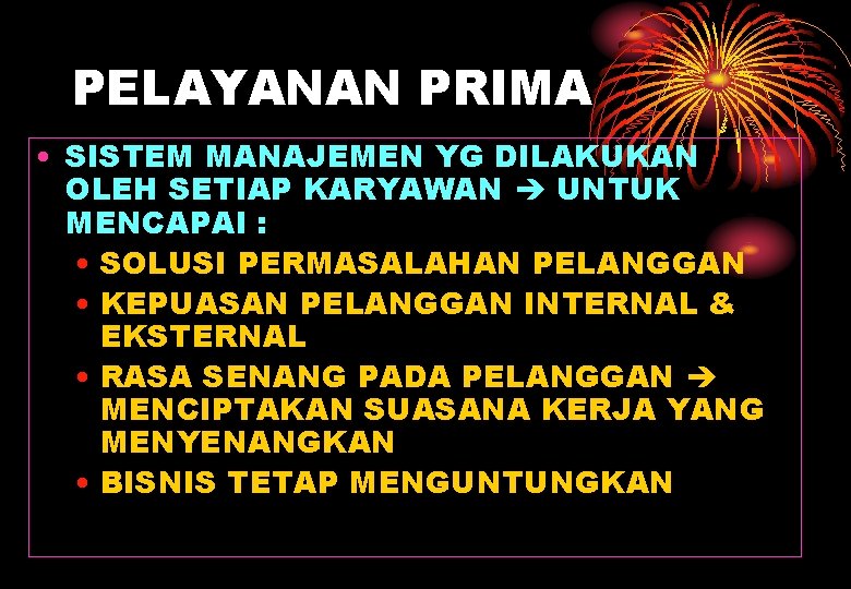 PELAYANAN PRIMA • SISTEM MANAJEMEN YG DILAKUKAN OLEH SETIAP KARYAWAN UNTUK MENCAPAI : •