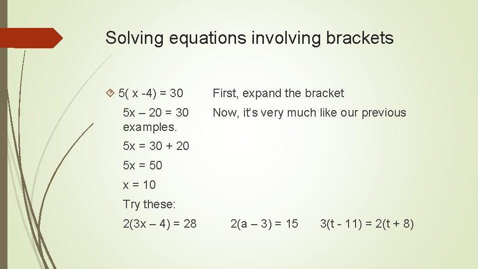 Solving equations involving brackets 5( x -4) = 30 5 x – 20 =