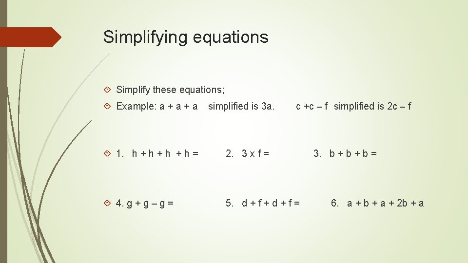 Simplifying equations Simplify these equations; Example: a + a simplified is 3 a. c