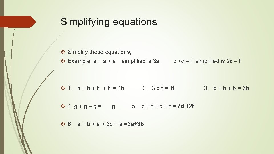 Simplifying equations Simplify these equations; Example: a + a simplified is 3 a. 1.