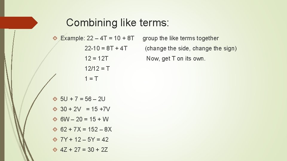  Combining like terms: Example: 22 – 4 T = 10 + 8 T