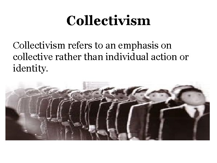 Collectivism refers to an emphasis on collective rather than individual action or identity. 