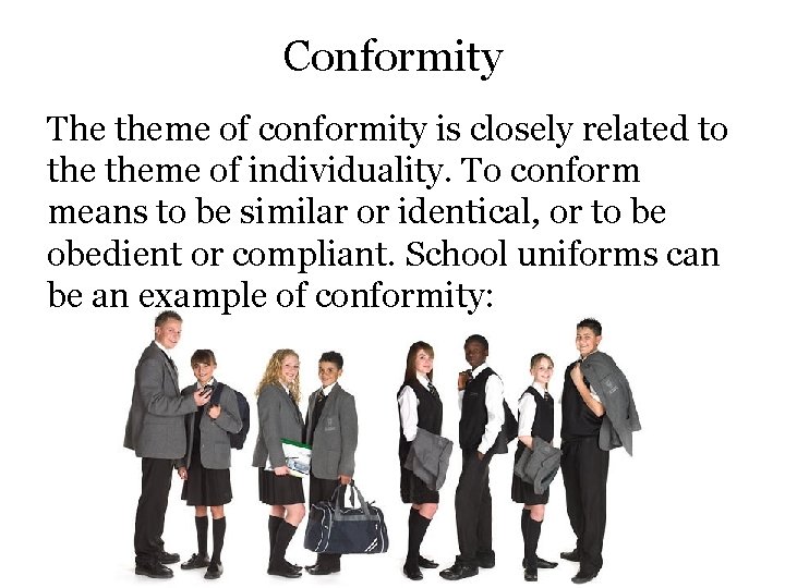 Conformity The theme of conformity is closely related to theme of individuality. To conform