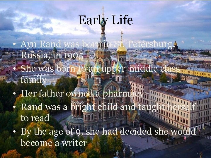Early Life • Ayn Rand was born in St. Petersburg, Russia, in 1905 •