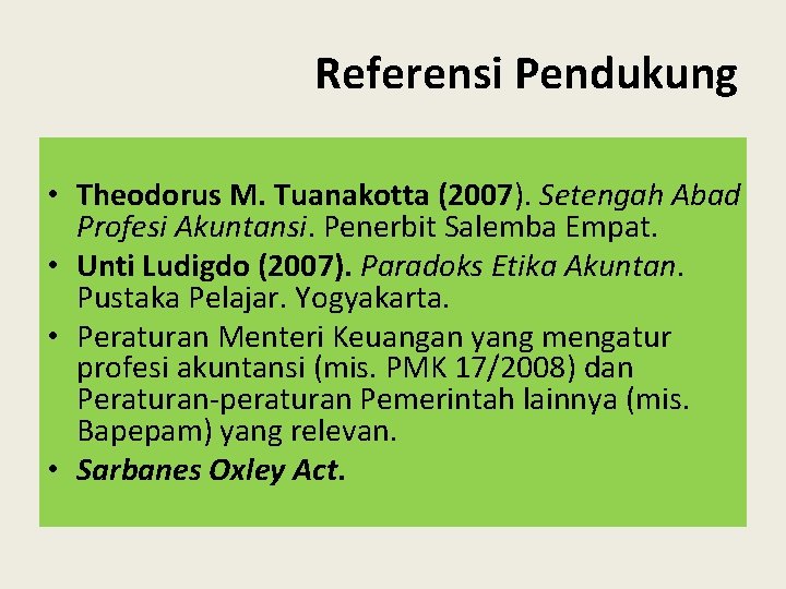 Referensi Pendukung • Theodorus M. Tuanakotta (2007). Setengah Abad Profesi Akuntansi. Penerbit Salemba Empat.