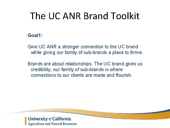 The UC ANR Brand Toolkit Goal 1: Give UC ANR a stronger connection to