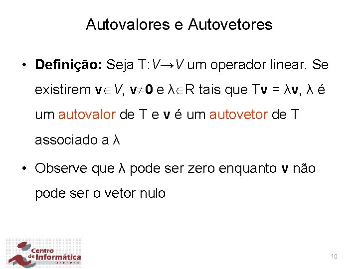 Autovalores e Autovetores • Definição: Seja T: V→V um operador linear. Se existirem v