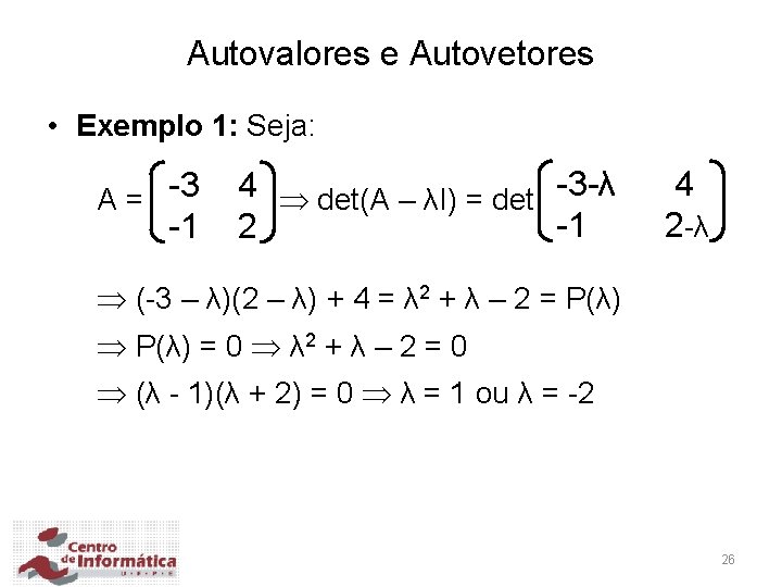 Autovalores e Autovetores • Exemplo 1: Seja: A = -3 -1 4 det(A –