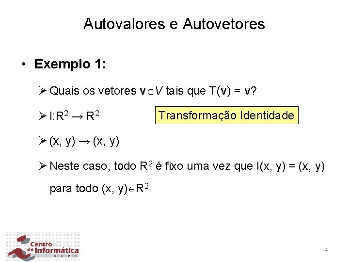 Autovalores e Autovetores • Exemplo 1: Ø Quais os vetores v V tais que