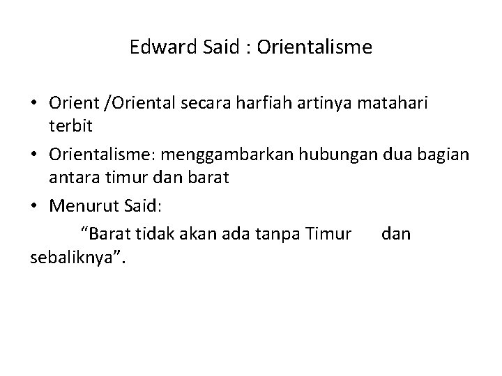 Edward Said : Orientalisme • Orient /Oriental secara harfiah artinya matahari terbit • Orientalisme: