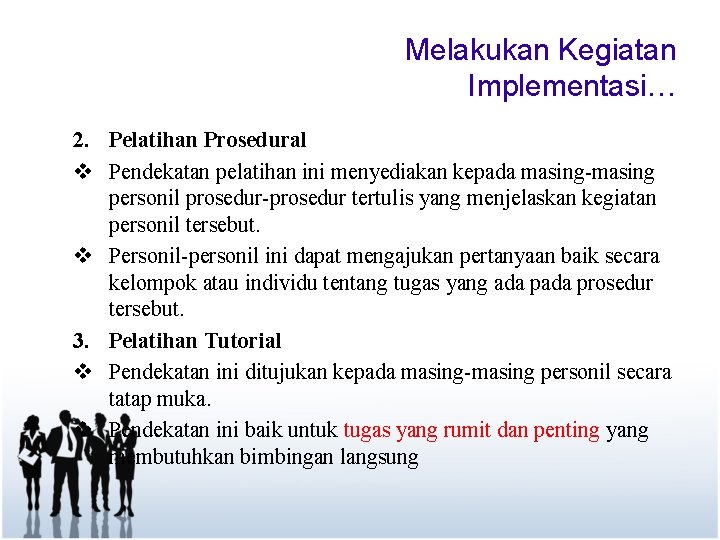 Melakukan Kegiatan Implementasi… 2. Pelatihan Prosedural v Pendekatan pelatihan ini menyediakan kepada masing-masing personil