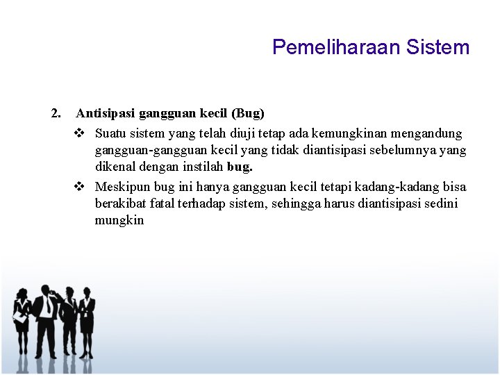 Pemeliharaan Sistem 2. Antisipasi gangguan kecil (Bug) v Suatu sistem yang telah diuji tetap