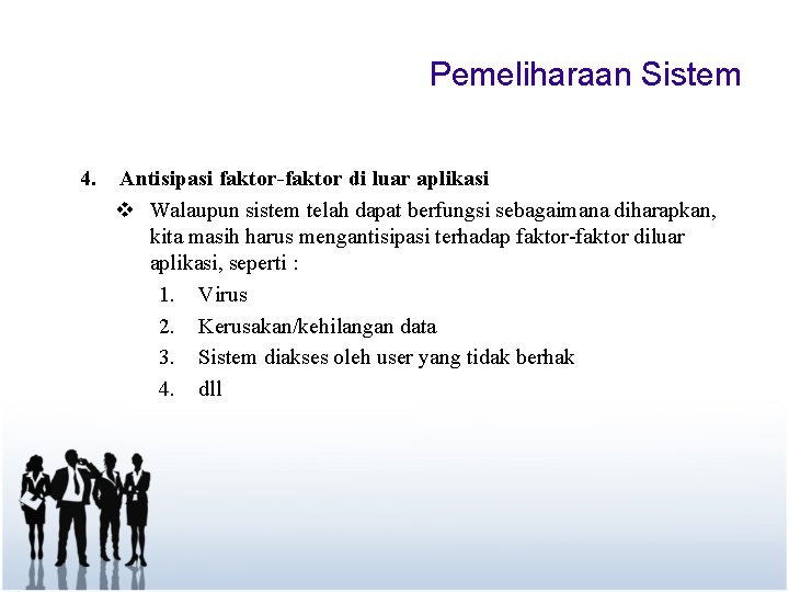 Pemeliharaan Sistem 4. Antisipasi faktor-faktor di luar aplikasi v Walaupun sistem telah dapat berfungsi