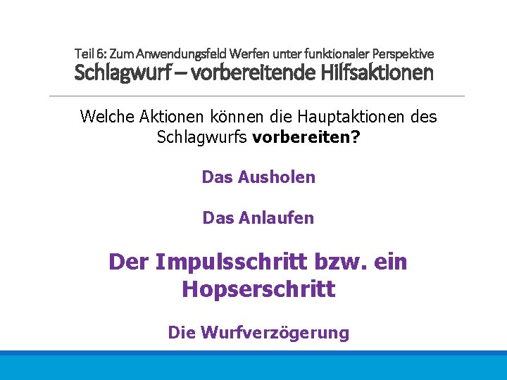 Teil 6: Zum Anwendungsfeld Werfen unter funktionaler Perspektive Schlagwurf – vorbereitende Hilfsaktionen Welche Aktionen