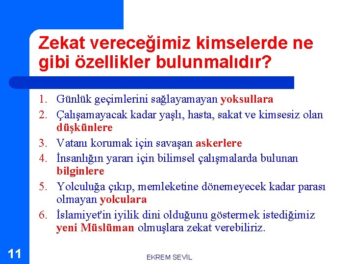 Zekat vereceğimiz kimselerde ne gibi özellikler bulunmalıdır? 1. Günlük geçimlerini sağlayamayan yoksullara 2. Çalışamayacak