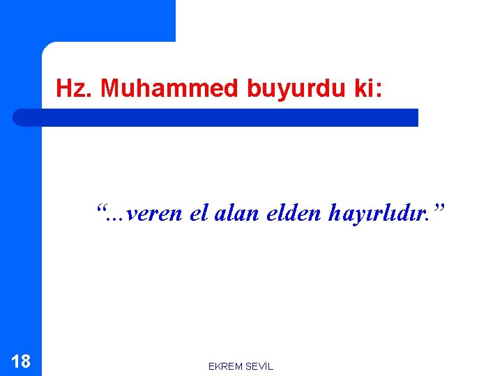 Hz. Muhammed buyurdu ki: “. . . veren el alan elden hayırlıdır. ” 18