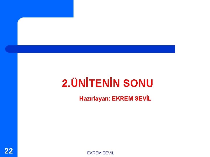 2. ÜNİTENİN SONU Hazırlayan: EKREM SEVİL 22 EKREM SEVİL 