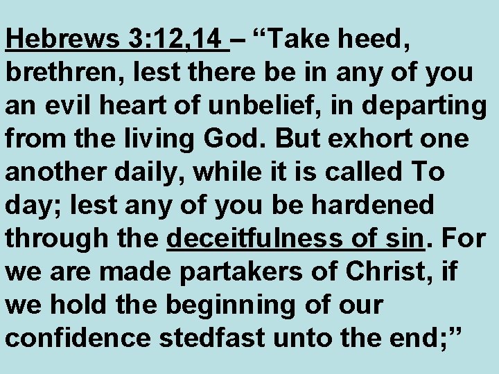 Hebrews 3: 12, 14 – “Take heed, brethren, lest there be in any of