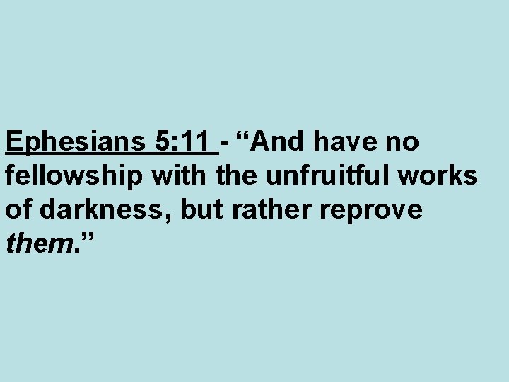 Ephesians 5: 11 - “And have no fellowship with the unfruitful works of darkness,