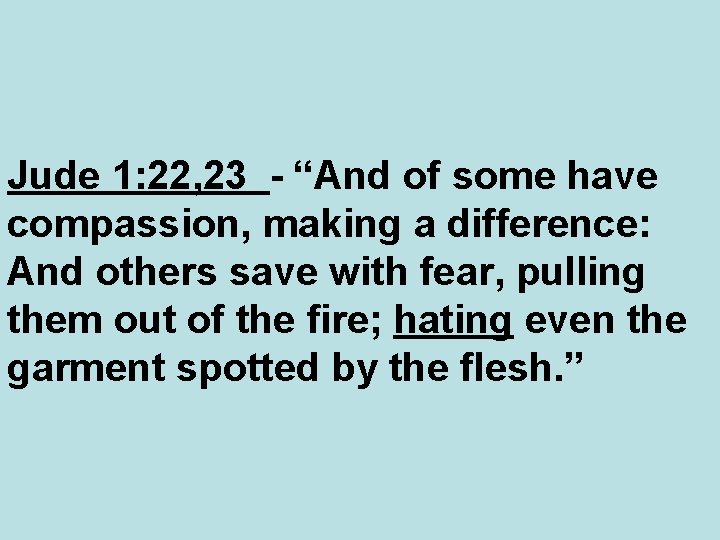 Jude 1: 22, 23 - “And of some have compassion, making a difference: And