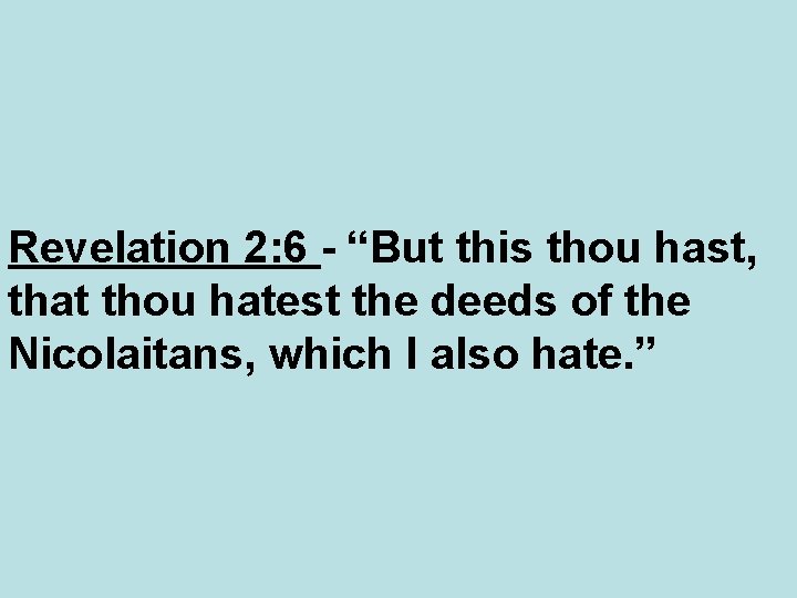 Revelation 2: 6 - “But this thou hast, that thou hatest the deeds of