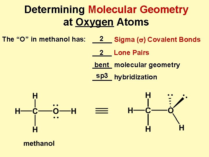 Determining Molecular Geometry at Oxygen Atoms 2 The “O” in methanol has: _____ Sigma