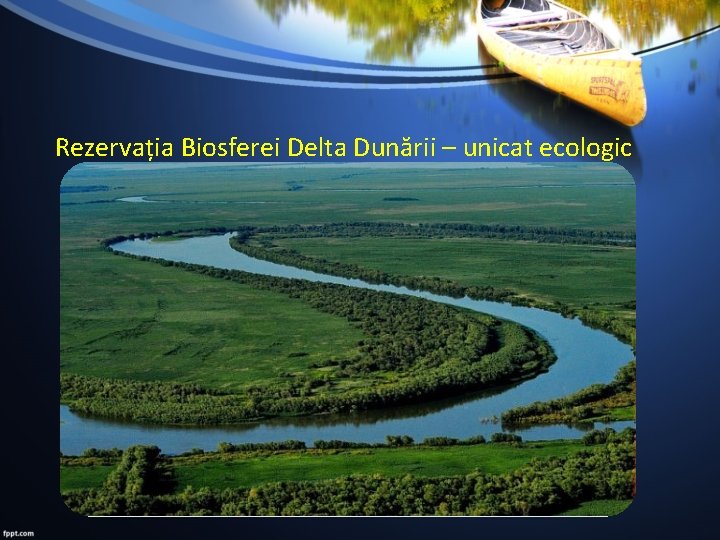 Rezervația Biosferei Delta Dunării – unicat ecologic 