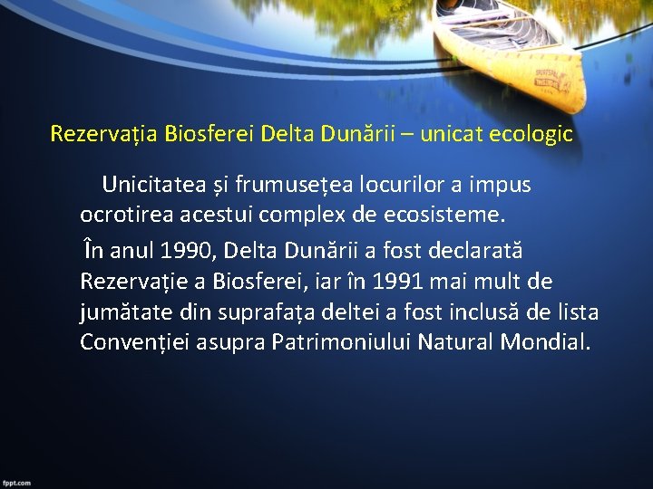 Rezervația Biosferei Delta Dunării – unicat ecologic Unicitatea și frumusețea locurilor a impus ocrotirea