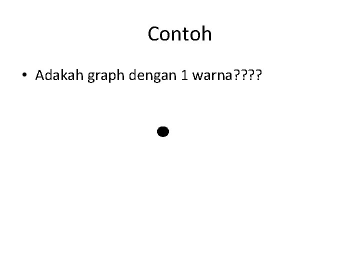 Contoh • Adakah graph dengan 1 warna? ? 